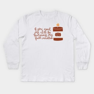 If you need me I will be burning my fall candles Kids Long Sleeve T-Shirt